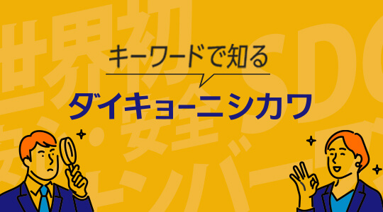 キーワードで知る ダイキョーニシカワ